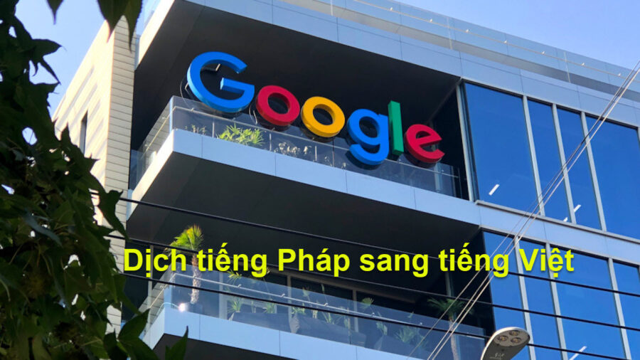 Dịch tiếng Pháp sang tiếng Việt chuẩn với Google dịch bằng cách nào?