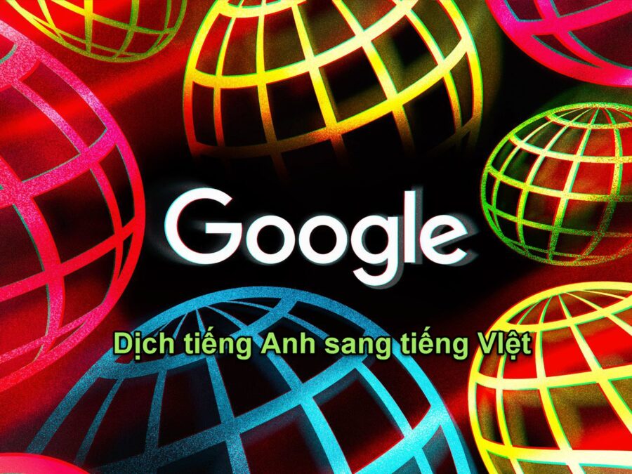 Dịch tiếng anh sang tiếng việt bằng google dịch hướng dẫn chi tiết nhất