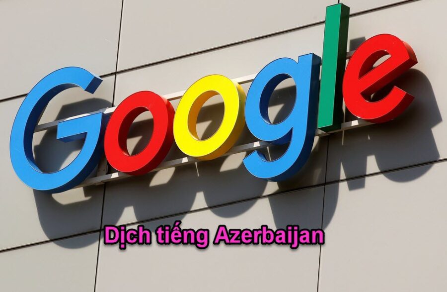 Dịch ngôn ngữ Azerbaijan với google dịch có khó không?