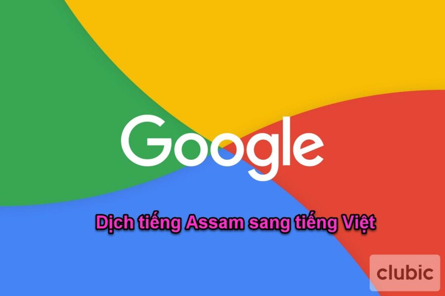 Dịch tiếng Assam sang tiếng Việt với google dịch nhanh nhất.