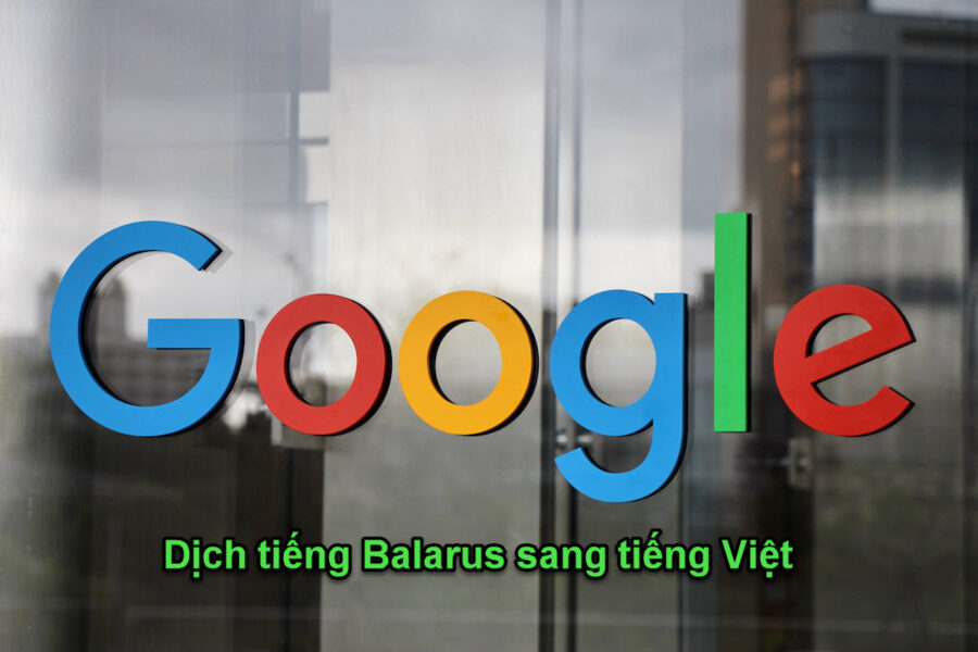 Dịch tiếng Balarus bằng google dịch công cụ dịch thuật nhanh nhất?