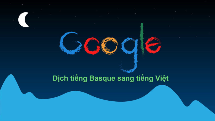 Dịch tiếng basque bằng google dịch như thế nào cho chuẩn?