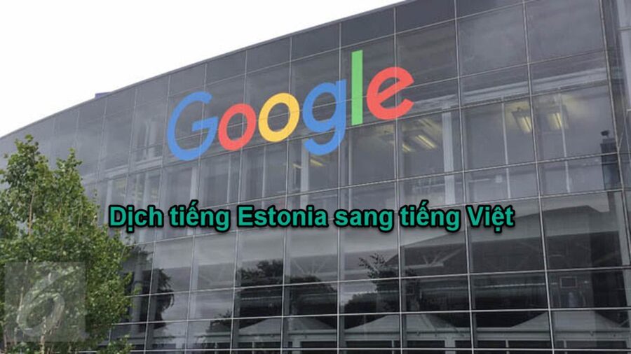 Dịch tiếng Estonia sang tiếng Việt bằng google dịch như thế nào?