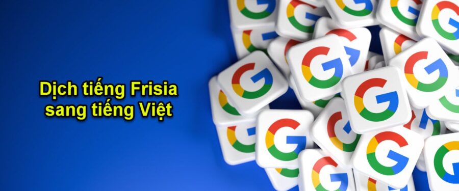 Dịch tiếng Frisia bằng google dịch sang tiếng Việt như thế nào?