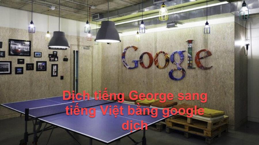 Dịch tiếng George sang tiếng Việt bằng google dịch như thế nào?