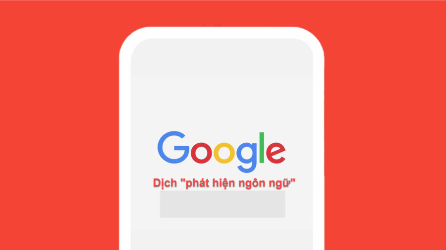 Google dich phat hien ngon ngu duoc su dung nhu the nao?