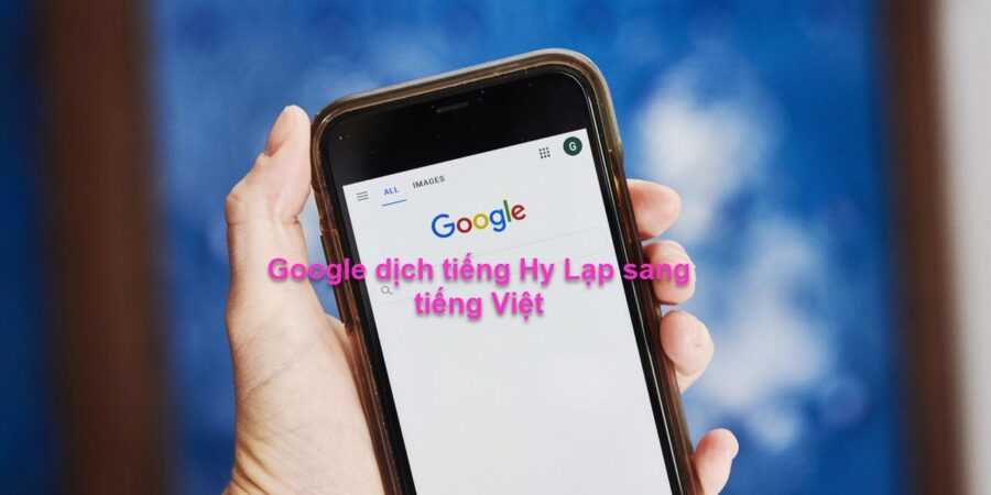 Google dịch tiếng Hy Lạp sang tiếng Việt hướng dẫn chi tiết nhất?