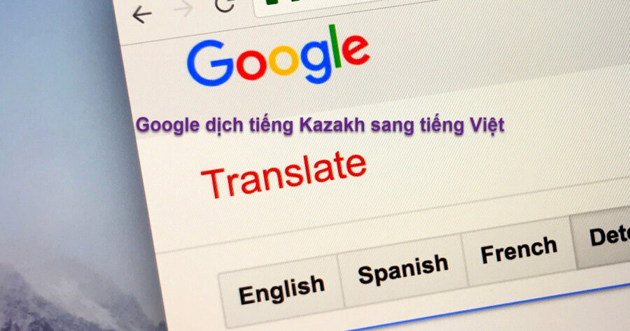 Google dịch tiếng Kazakh như thế nào là chuẩn?