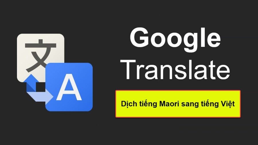 Google dịch tiếng Maori như thế nào là chính xác nhất?