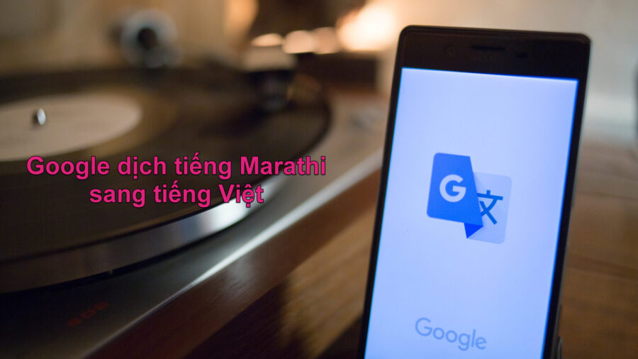 Google dịch tiếng Marathi có khó không?