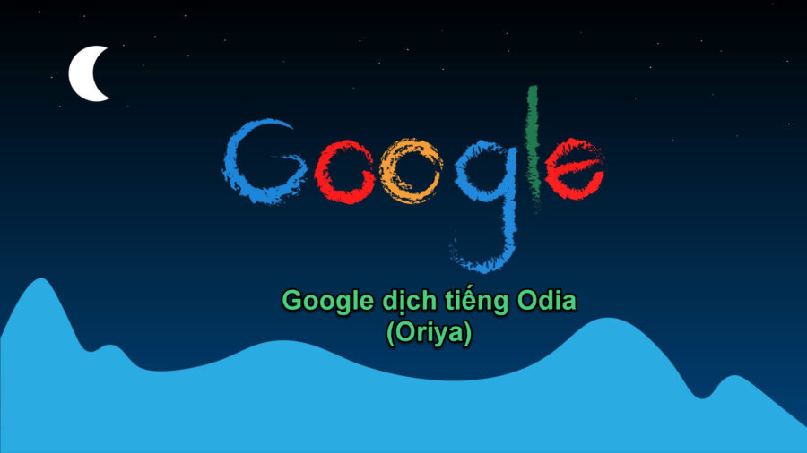 Google dịch tiếng Odia (Oriya) chuẩn nhất?