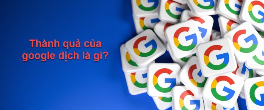 Thành quả của google dịch đã đạt được là gì?