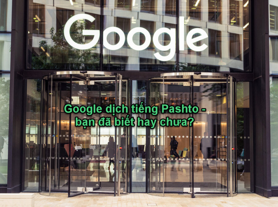 Google dịch tiếng Pashto – bạn đã biết hay chưa?